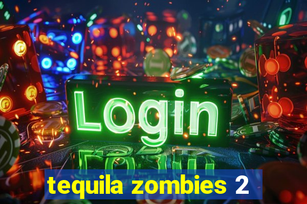 tequila zombies 2